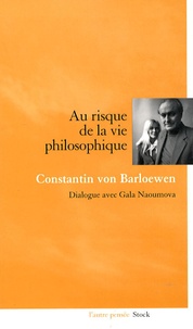 Constantin von Barloewen et Gala Naoumova - Au risque de la vie philosophique - Dialogue avec Gala Naoumova.