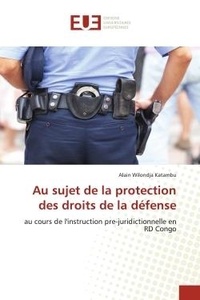 Katambu alain Wilondja - Au sujet de la protection des droits de la défense - au cours de l'instruction pre-juridictionnelle en RD Congo.