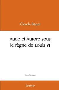 Aude et Aurore sous le règne de Louis VI