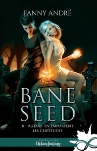 Fanny André - Bane Seed 6 : Autant en emportent les certitudes - Bane Seed, T6.
