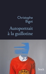 Christophe Bigot - Autoportrait à la guillotine.