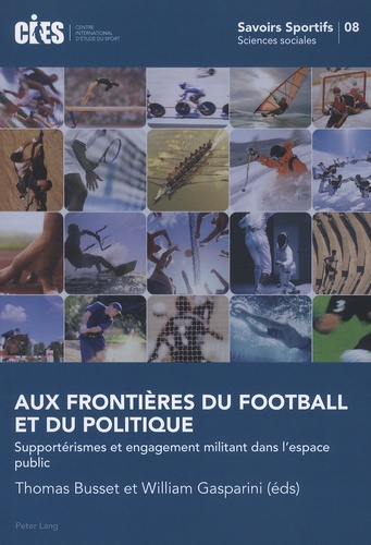 Thomas Busset et William Gasparini - Aux frontières du football et du politique - Supportérismes et engagement militant dans l'espace public.
