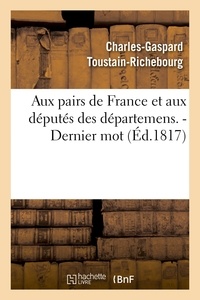 Charles-Gaspard Toustain-Richebourg - Aux pairs de France et aux députés des départemens. - Dernier mot..