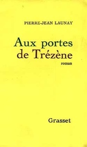 Pierre-Jean Launay - Aux portes de Trézène.