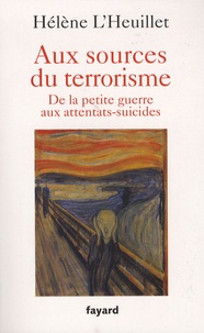 Hélène L'Heuillet - Aux sources du terrorisme - De la petite guerre aux attentats-suicides.