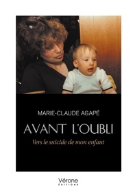 Marie-Claude Agape - Avant l'oubli - Vers le suicide de mon enfant.