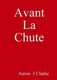 Aaron  j Clarke - Avant La Chute.