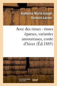 Avec des rimes : rimes éparses, variantes amoureuses, conte d'hiver (Éd.1885)