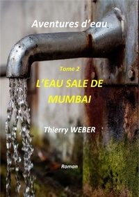 Thierry Weber - Aventures d'eau - Tome 2 - L'Eau sale de Mumbai.