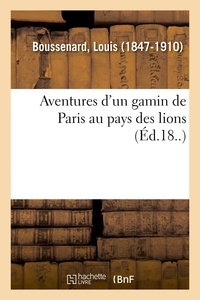 Louis Boussenard - Aventures d'un gamin de Paris au pays des lions.