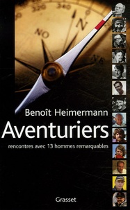 Benoît Heimermann - Aventuriers - Rencontres avec treize hommes remarquables.