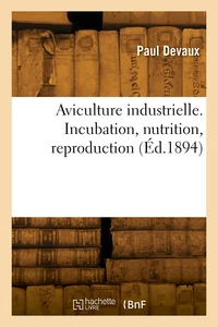 Aviculture industrielle. Incubation, nutrition, reproduction