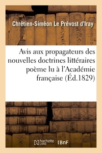 Chrétien-Siméon Le Prévost d'Iray - Avis aux propagateurs des nouvelles doctrines littéraires poème lu à l'Académie française.
