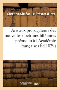 Avis aux propagateurs des nouvelles doctrines littéraires poème lu à l'Académie française