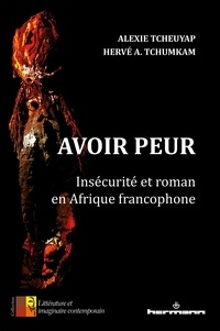 Alexie Tcheuyap et Hervé Tchumkam - Avoir peur - Insécurité et roman en Afrique francophone.