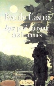 Eve de Castro - Ayez pitié du coeur des hommes.