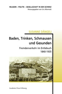 Susanne Dangeli - Baden, Trinken, Schmausen und Gesunden - Fremdenverkehr im Entlebuch  1840-1935.