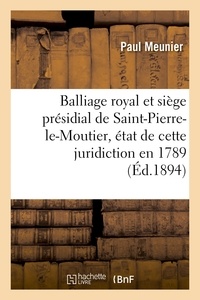 Paul Meunier - Balliage royal et siège présidial de Saint-Pierre-le-Moutier, état de cette juridiction en 1789.