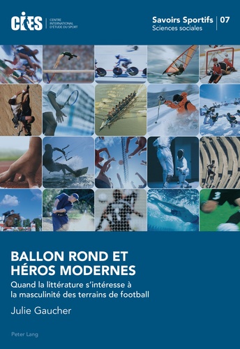 Julie Gaucher - Ballon rond et héros modernes - Quand la littérature s'intéresse à la masculinité des terrains de football.