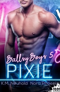 K.M. Neuhold et Nora Phoenix - Ballsy Boys Tome 5 - Pixie.