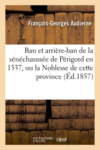 Ban et arrière-ban de la sénéchaussée de Périgord en 1537, ou la Noblesse de cette province