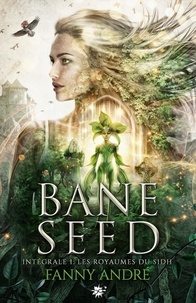 Fanny André - Bane Seed Intégrale 1 : Les royaumes du Sidh.