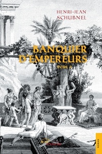 Henri-Jean Schubnel - Banquier d'empereurs - Tome 1.
