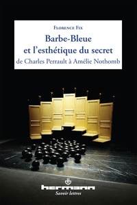 Florence Fix - Barbe-Bleue et l'esthétique du secret de Charles Perrault à Amélie Nothomb.
