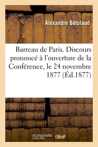 Barreau de Paris. Discours prononcé à l'ouverture de la Conférence, le 24 novembre 1877
