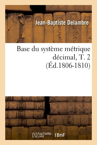 Base du système métrique décimal, T. 2 (Éd.1806-1810)