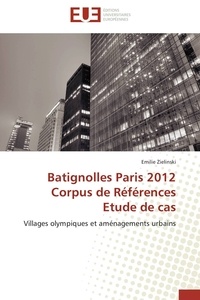 Emilie Zielinski - Batignolles Paris 2012 Corpus de Références Etude de cas - Villages olympiques et aménagements urbains.