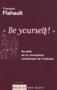 François Flahault - Be yourself ! - Au-delà de la conception occidentale de l'individu.