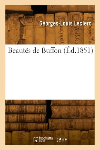 Beautés de Buffon. ou Choix de ses passages les plus remarquables sous le rapport de la pensée et du style