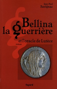 Jean-Paul Savignac - Bellina la Guerrière et l'oracle de Lutèce.