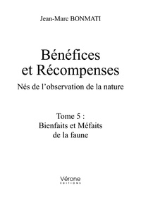 Jean-Marc Bonmati - Bénéfices et récompenses. Nés de l'observation de la nature - Tome 5 : Bienfaits et Méfaits de la faune.
