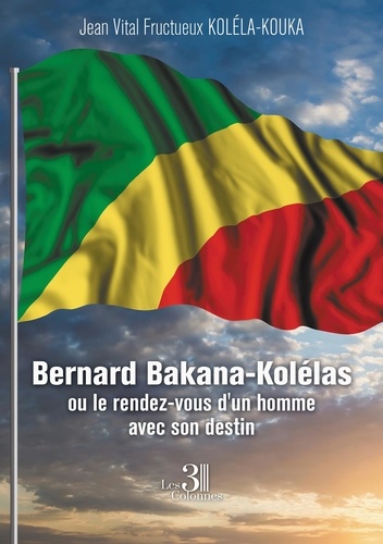 Bernard Bakana-Kolélas ou le rendez-vous d'un homme avec son destin