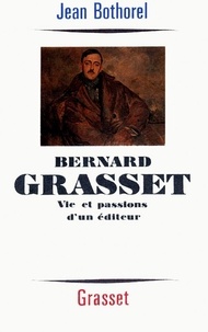 Jean Bothorel - Bernard Grasset - Vie et passions d'un éditeur.