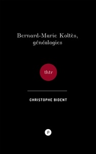 Christophe Bident - Bernard-Marie Koltès, Généalogies.