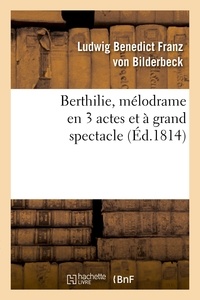 Ludwig Benedict Franz Bilderbeck (von) - Berthilie, mélodrame en 3 actes et à grand spectacle.