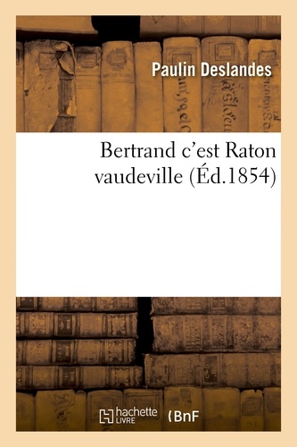 Bertrand c'est Raton vaudeville 5 mai 1854.
