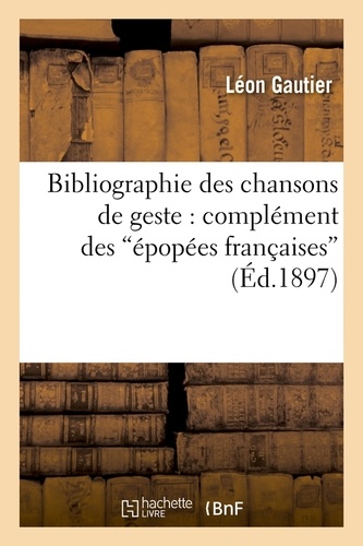 Bibliographie des chansons de geste : complément des  épopées françaises  (Éd.1897)