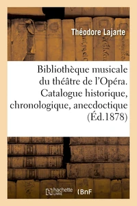 Bibliothèque musicale du théâtre de l'Opéra. Catalogue historique, chronologique, anecdoctique