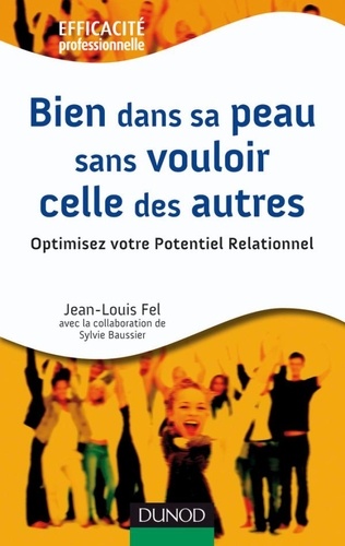 Jean-Louis Fel - Bien dans sa peau sans vouloir celle des autres - Optimisez votre Potentiel Relationnel.