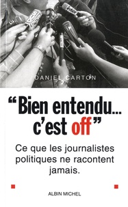 Daniel Carton - "Bien entendu... c'est off" - Ce que les journalistes politiques ne racontent jamais.