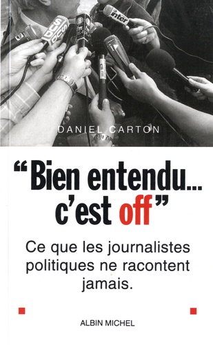 "Bien entendu... c'est off". Ce que les journalistes politiques ne racontent jamais