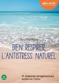 Yvonne Paire - Bien respirer, l'antistress naturel - 11 séances progressives guidées par l'auteur. 1 CD audio