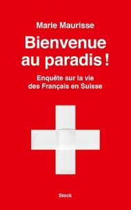 Marie Maurisse - Bienvenue au paradis ! - Enquête sur la vie des Français en Suisse.