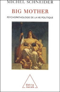 Big Mother. Psychopathologie de la vie politique