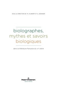 Thomas Klinkert et Gisèle Séginger - Biolographes, mythes et savoirs biologiques dans la littérature française du XIXe siècle.