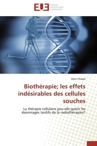 Alain Chapel - Biothérapie; les effets indésirables des cellules souches - La thérapie cellulaire peu-elle guérir les dommages tardifs de la radiothérapies?.